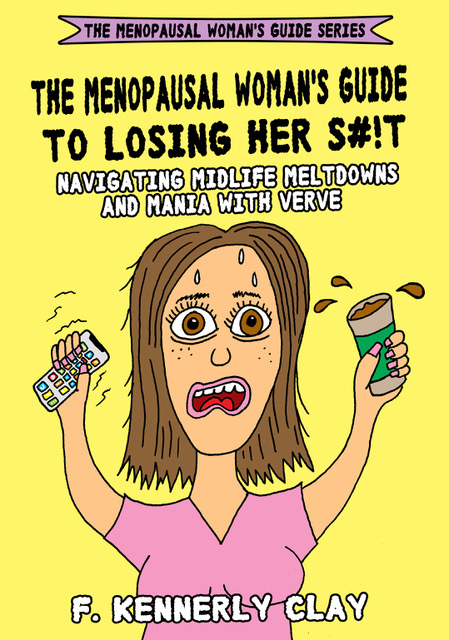 The Menopausal Woman’s Guide to Losing Her S#!t